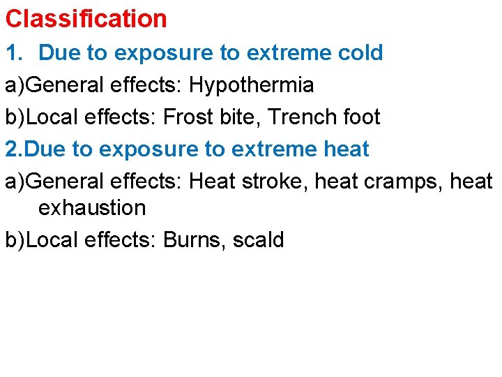Classification 1. Due to exposure to extreme cold a)General effects: Hypothermia b)Local effects: Frost