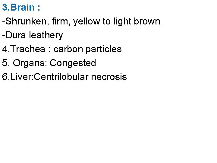 3. Brain : -Shrunken, firm, yellow to light brown -Dura leathery 4. Trachea :