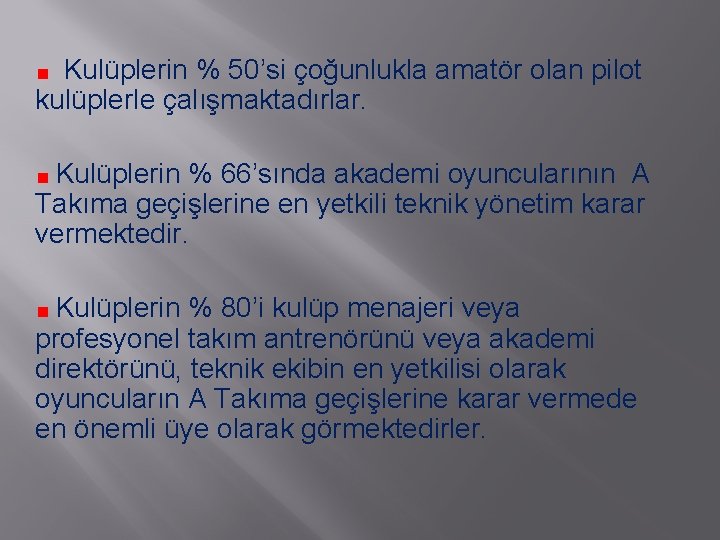 Kulüplerin % 50’si çoğunlukla amatör olan pilot kulüplerle çalışmaktadırlar. Kulüplerin % 66’sında akademi oyuncularının