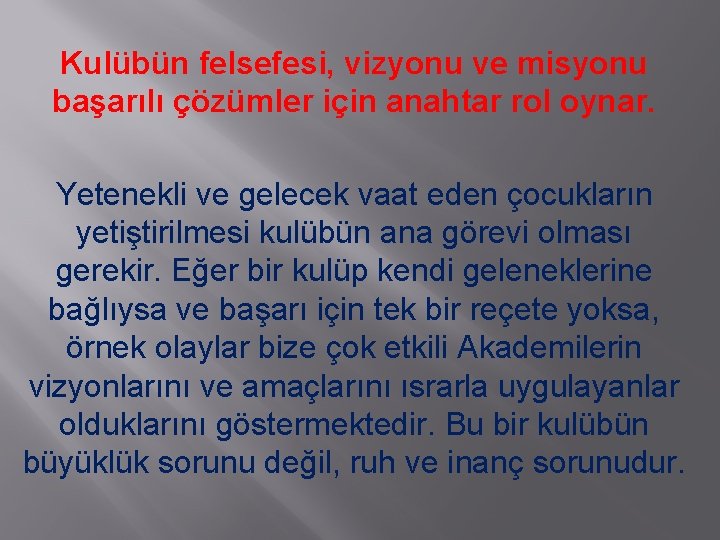 Kulübün felsefesi, vizyonu ve misyonu başarılı çözümler için anahtar rol oynar. Yetenekli ve gelecek