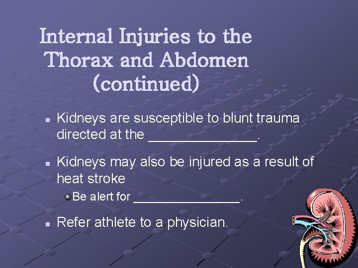 Internal Injuries to the Thorax and Abdomen (continued) n n Kidneys are susceptible to