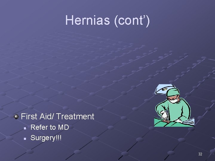 Hernias (cont’) First Aid/ Treatment n n Refer to MD Surgery!!! 32 