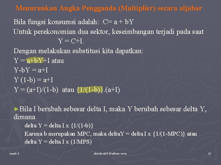 Menurunkan Angka Pengganda (Multiplier) secara aljabar Bila fungsi konsumsi adalah: C= a + b.