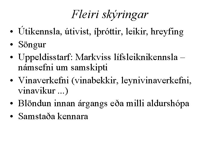 Fleiri skýringar • Útikennsla, útivist, íþróttir, leikir, hreyfing • Söngur • Uppeldisstarf: Markviss lífsleiknikennsla