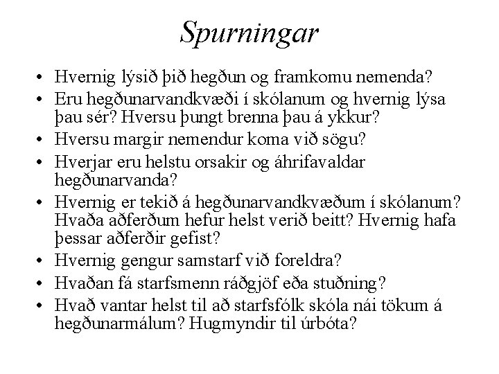 Spurningar • Hvernig lýsið þið hegðun og framkomu nemenda? • Eru hegðunarvandkvæði í skólanum