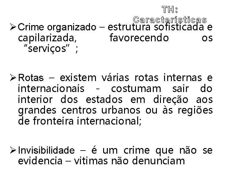TH: Características Ø Crime organizado – estrutura sofisticada e capilarizada, favorecendo os “serviços”; Ø