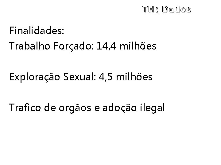 TH: Dados Finalidades: Trabalho Forçado: 14, 4 milhões Exploração Sexual: 4, 5 milhões Trafico