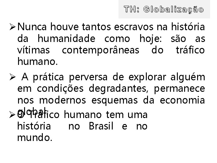 TH: Globalização Ø Nunca houve tantos escravos na história da humanidade como hoje: são