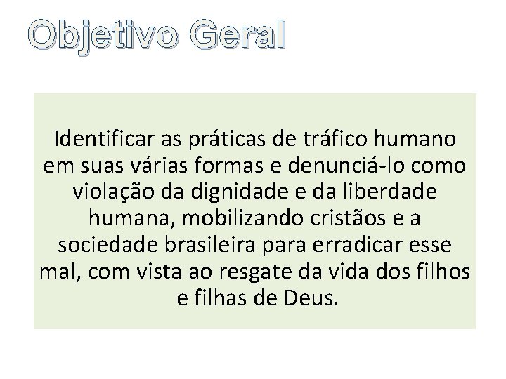 Objetivo Geral Identificar as práticas de tráfico humano em suas várias formas e denunciá-lo