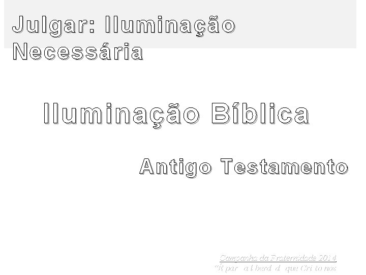 Julgar: Iluminação Necessária Iluminação Bíblica Antigo Testamento Campanha da Fraternidade 2014 “É para a