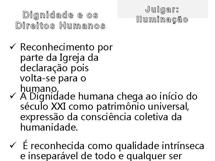 Dignidade e os Dir eitos Humanos Julgar: Iluminação ü Reconhecimento por parte da Igreja