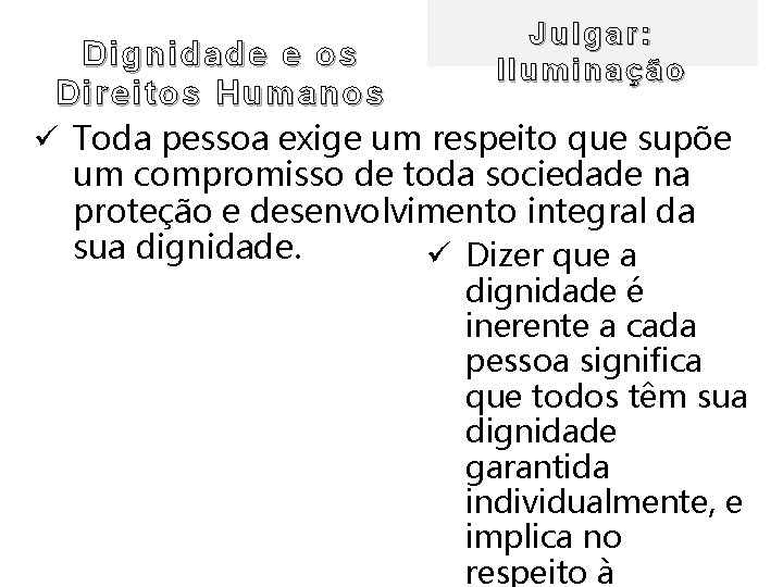 Julgar: Iluminação Dignidade e os Dir eitos Humanos ü Toda pessoa exige um respeito