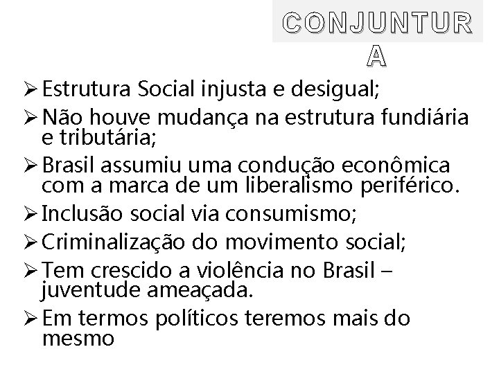 CONJUNTUR A Ø Estrutura Social injusta e desigual; Ø Não houve mudança na estrutura