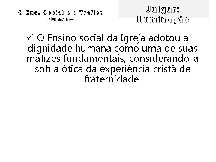 O Ens. Social e o Tráfico Humano Julgar: Iluminação ü O Ensino social da