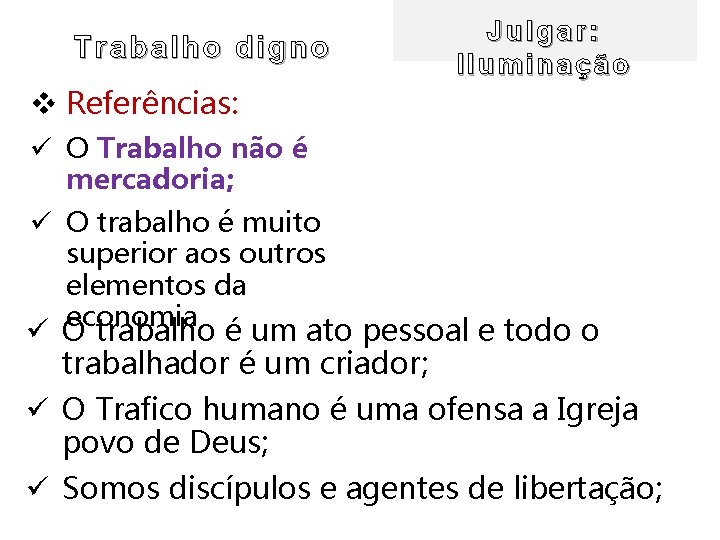 Trabalho T rabalho digno Julgar: Iluminação v Referências: ü O Trabalho não é mercadoria;