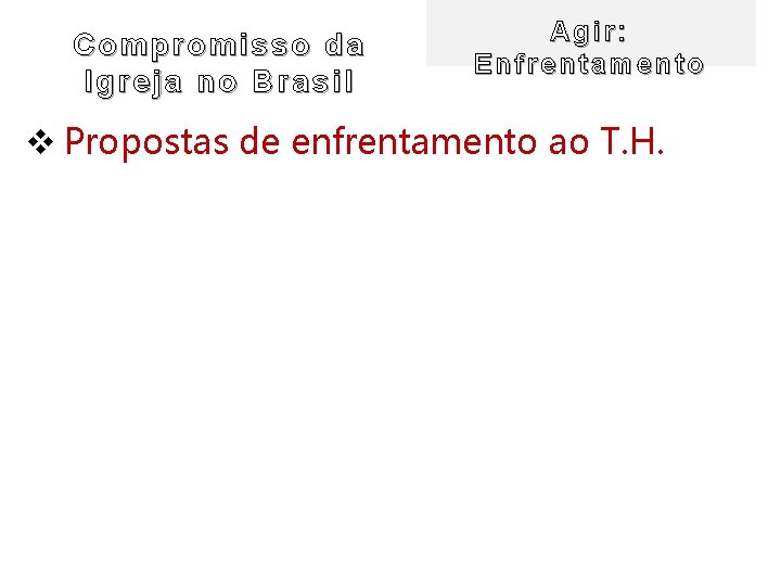 Compromisso da Igreja no Brasil Agir: Enfrentamento v Propostas de enfrentamento ao T. H.