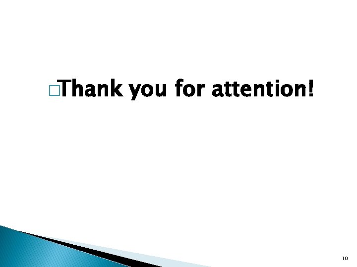 �Thank you for attention! 10 