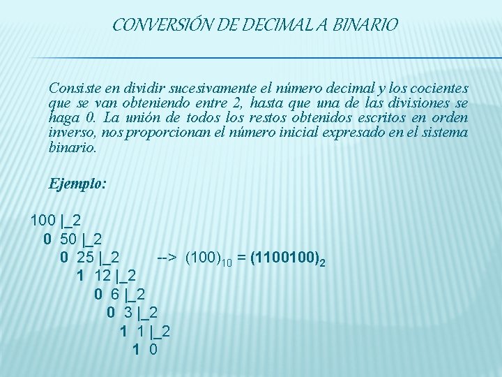 CONVERSIÓN DE DECIMAL A BINARIO Consiste en dividir sucesivamente el número decimal y los