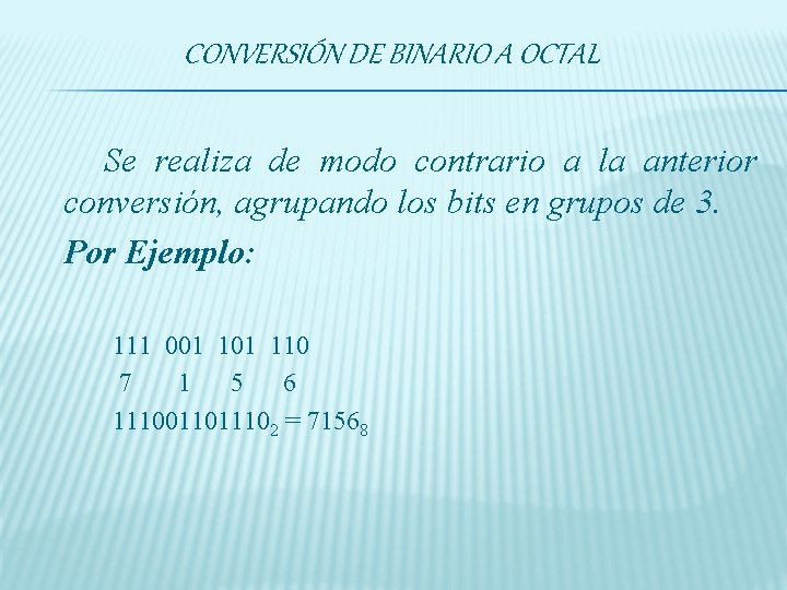 CONVERSIÓN DE BINARIO A OCTAL Se realiza de modo contrario a la anterior conversión,