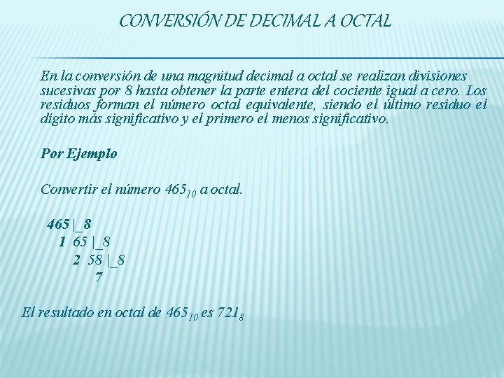 CONVERSIÓN DE DECIMAL A OCTAL En la conversión de una magnitud decimal a octal