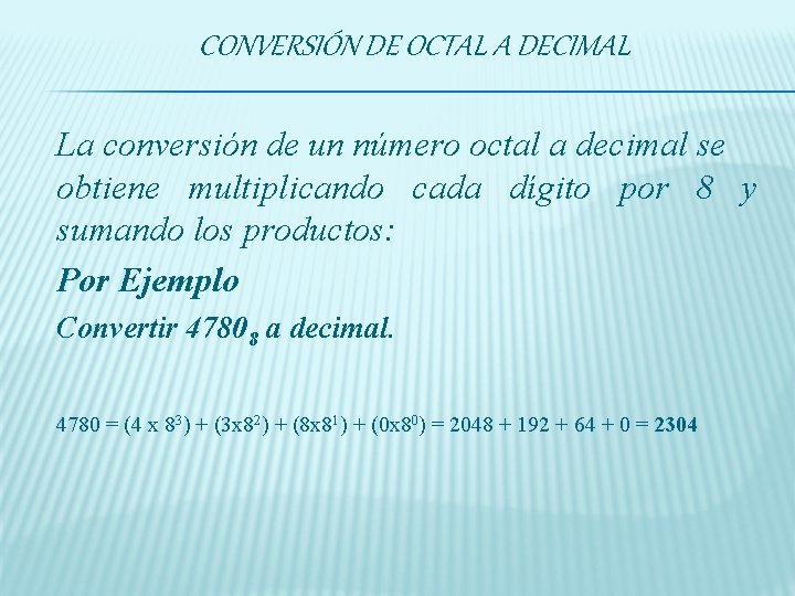 CONVERSIÓN DE OCTAL A DECIMAL La conversión de un número octal a decimal se