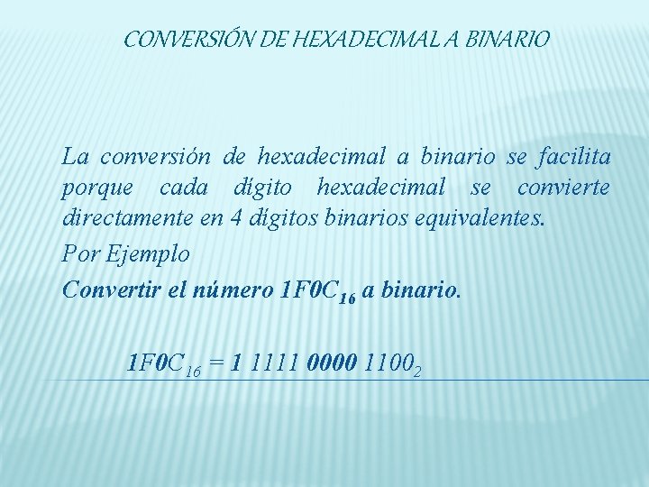 CONVERSIÓN DE HEXADECIMAL A BINARIO La conversión de hexadecimal a binario se facilita porque