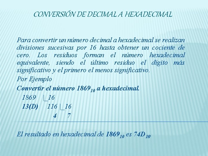 CONVERSIÓN DE DECIMAL A HEXADECIMAL Para convertir un número decimal a hexadecimal se realizan