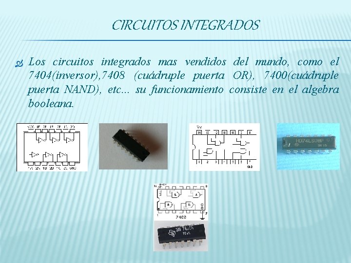 CIRCUITOS INTEGRADOS Los circuitos integrados mas vendidos del mundo, como el 7404(inversor), 7408 (cuádruple
