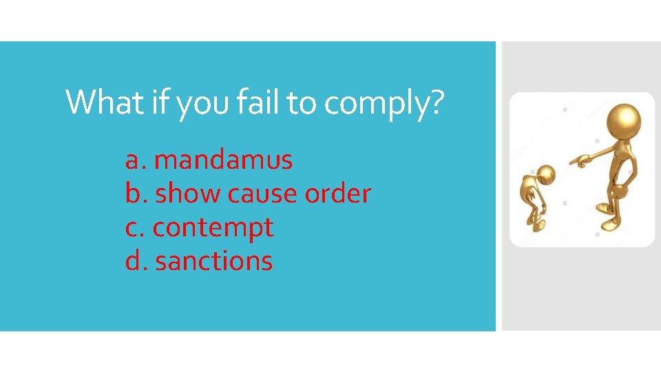 What if you fail to comply? a. mandamus b. show cause order c. contempt