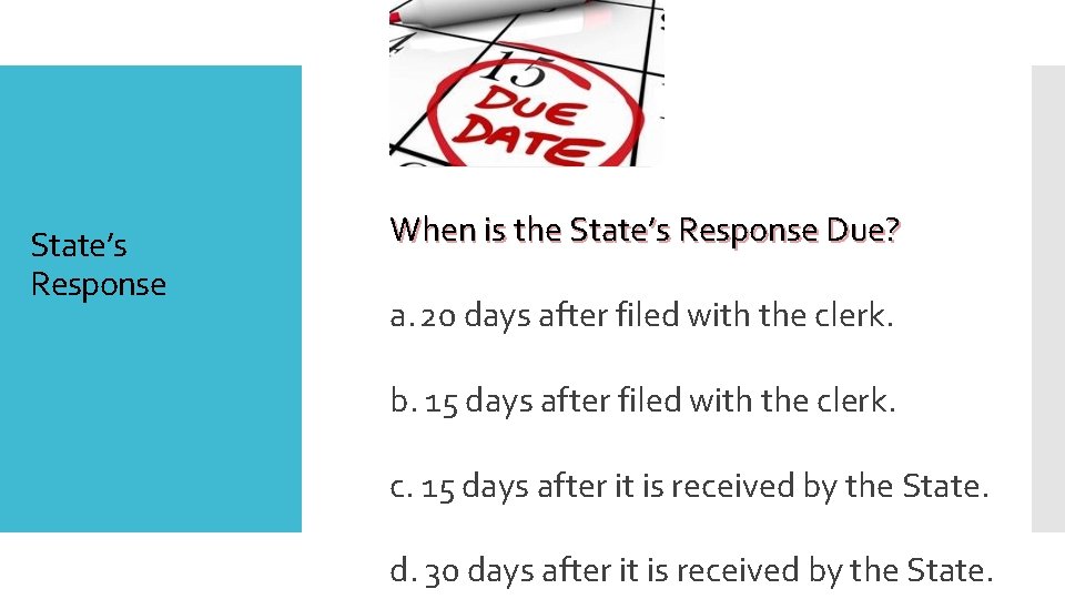 State’s Response When is the State’s Response Due? a. 20 days after filed with