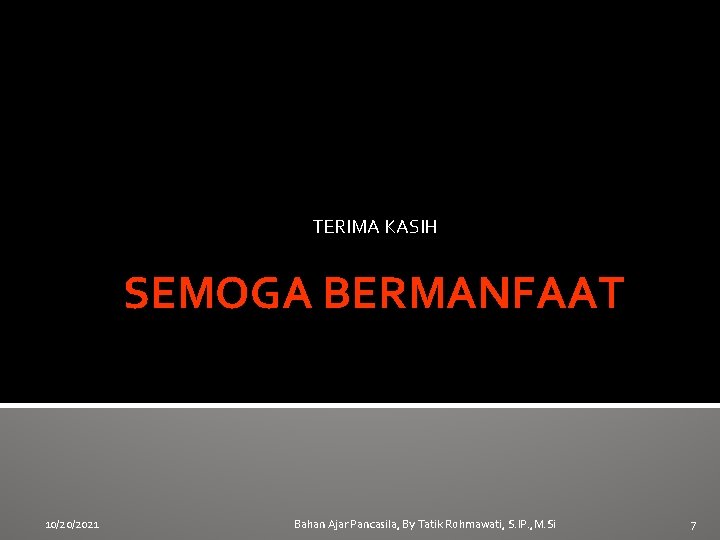 TERIMA KASIH SEMOGA BERMANFAAT 10/20/2021 Bahan Ajar Pancasila, By Tatik Rohmawati, S. IP. ,