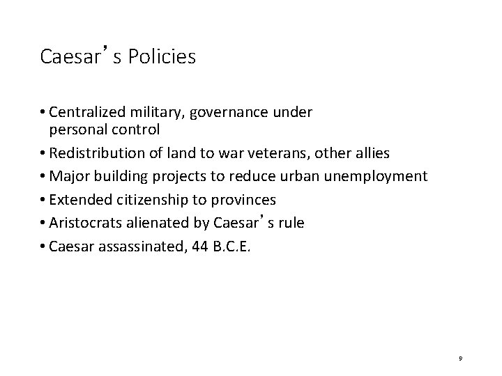 Caesar’s Policies • Centralized military, governance under personal control • Redistribution of land to