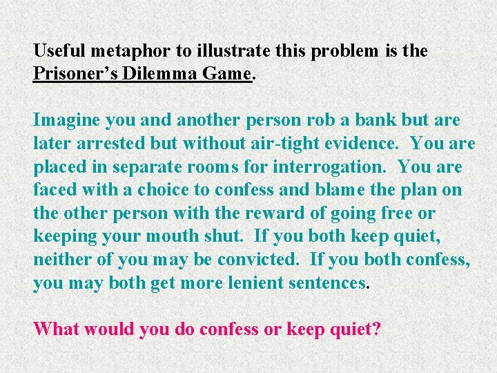 Useful metaphor to illustrate this problem is the Prisoner’s Dilemma Game. Imagine you and