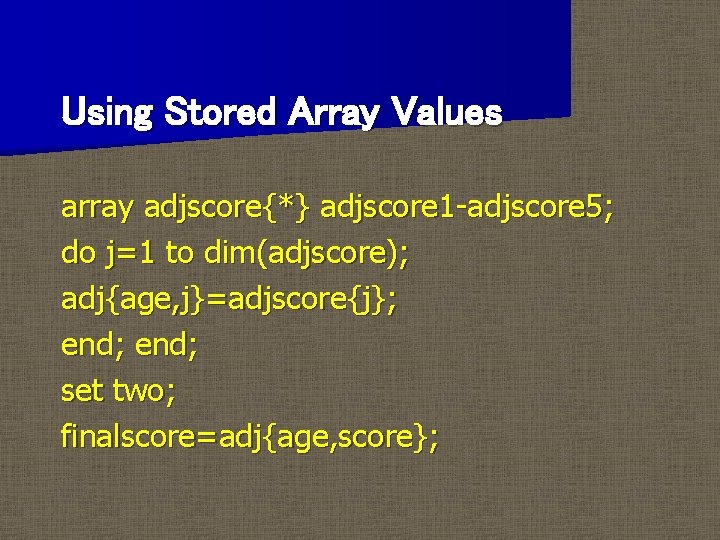 Using Stored Array Values array adjscore{*} adjscore 1 -adjscore 5; do j=1 to dim(adjscore);