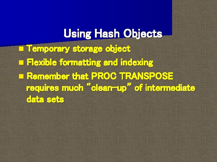 Using Hash Objects n Temporary storage object n Flexible formatting and indexing n Remember