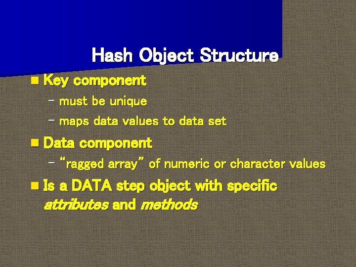 Hash Object Structure n Key component – must be unique – maps data values