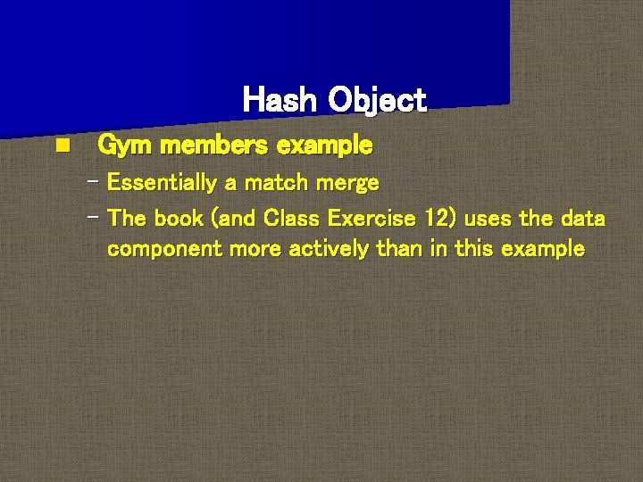 Hash Object n Gym members example – Essentially a match merge – The book