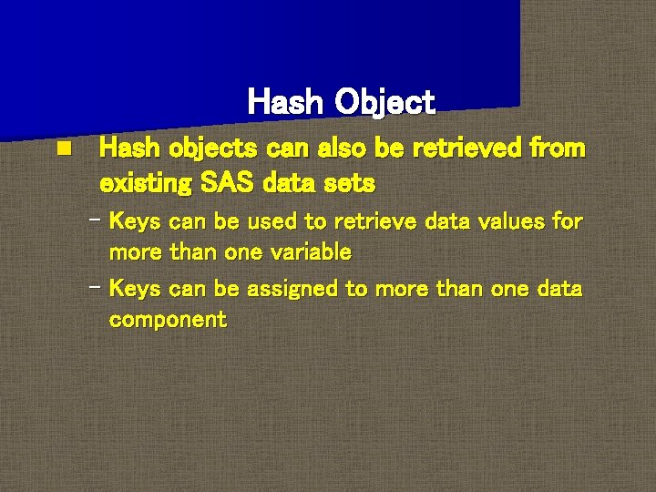 Hash Object n Hash objects can also be retrieved from existing SAS data sets