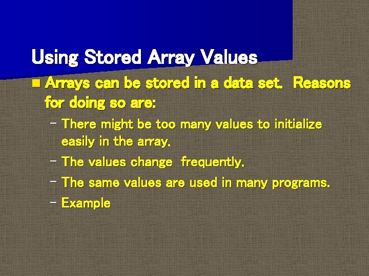 Using Stored Array Values n Arrays can be stored in a data set. Reasons