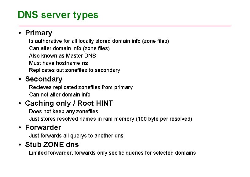DNS server types • Primary Is authorative for all locally stored domain info (zone DNS server types • Primary Is authorative for all locally stored domain info (zone