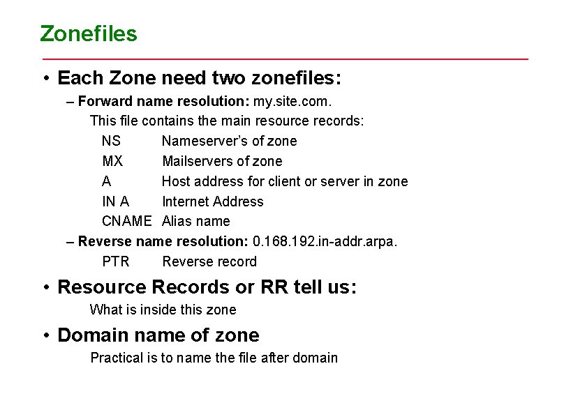 Zonefiles • Each Zone need two zonefiles: – Forward name resolution: my. site. com. Zonefiles • Each Zone need two zonefiles: – Forward name resolution: my. site. com.