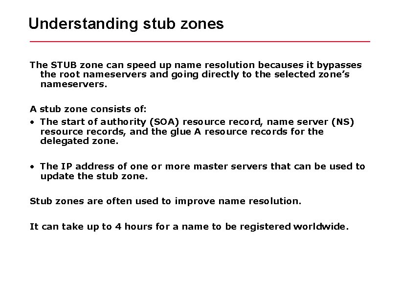 Understanding stub zones The STUB zone can speed up name resolution becauses it bypasses Understanding stub zones The STUB zone can speed up name resolution becauses it bypasses