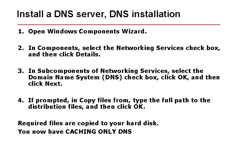 Install a DNS server, DNS installation 1. Open Windows Components Wizard. 2. In Components, Install a DNS server, DNS installation 1. Open Windows Components Wizard. 2. In Components,