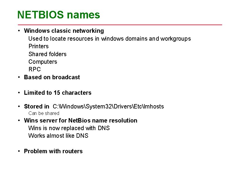 NETBIOS names • Windows classic networking Used to locate resources in windows domains and NETBIOS names • Windows classic networking Used to locate resources in windows domains and