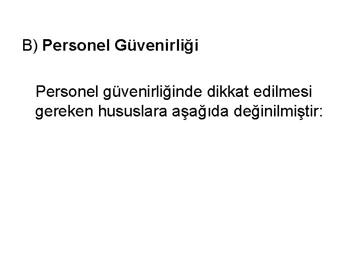 B) Personel Güvenirliği Personel güvenirliğinde dikkat edilmesi gereken hususlara aşağıda değinilmiştir: 