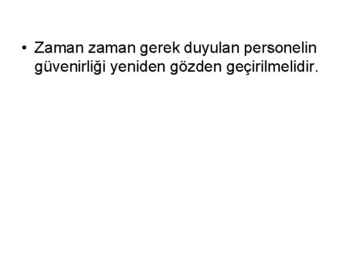  • Zaman zaman gerek duyulan personelin güvenirliği yeniden gözden geçirilmelidir. 