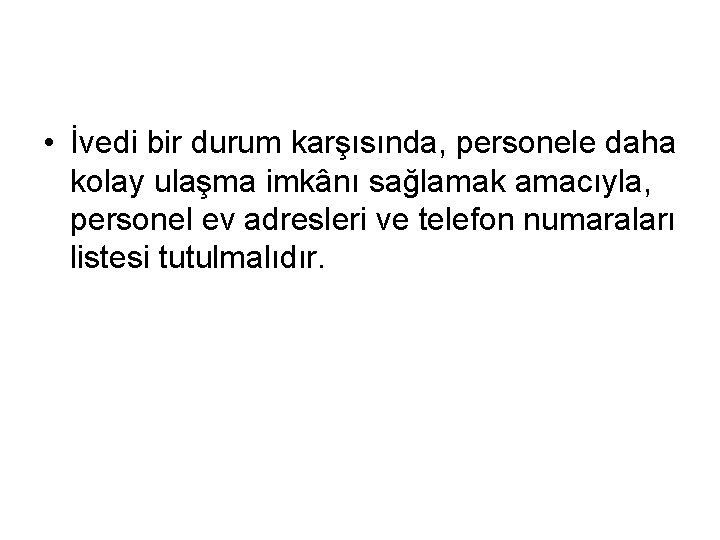  • İvedi bir durum karşısında, personele daha kolay ulaşma imkânı sağlamak amacıyla, personel