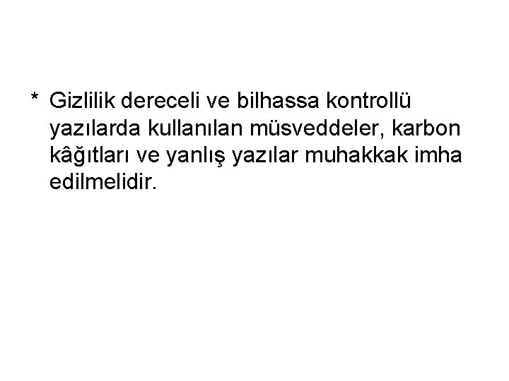 * Gizlilik dereceli ve bilhassa kontrollü yazılarda kullanılan müsveddeler, karbon kâğıtları ve yanlış yazılar