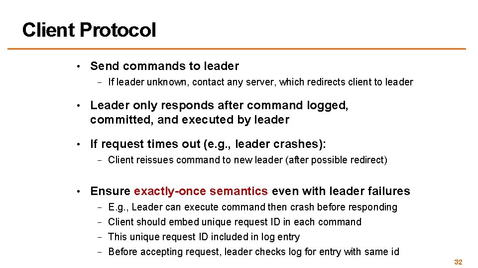 Client Protocol • Send commands to leader – If leader unknown, contact any server,
