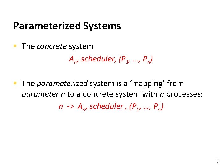 Parameterized Systems § The concrete system An, scheduler, (P 1, …, Pn) § The